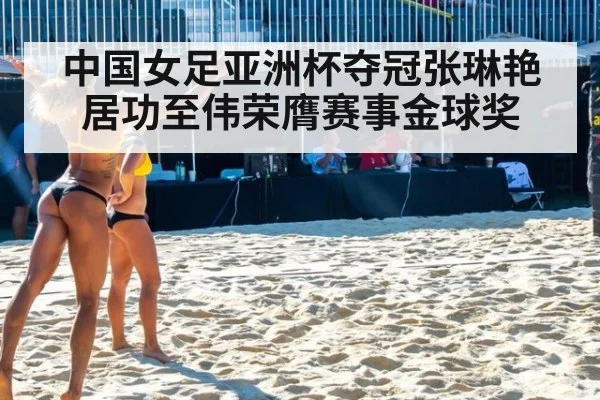 中国女足亚洲杯夺冠张琳艳居功至伟荣膺赛事金球奖
