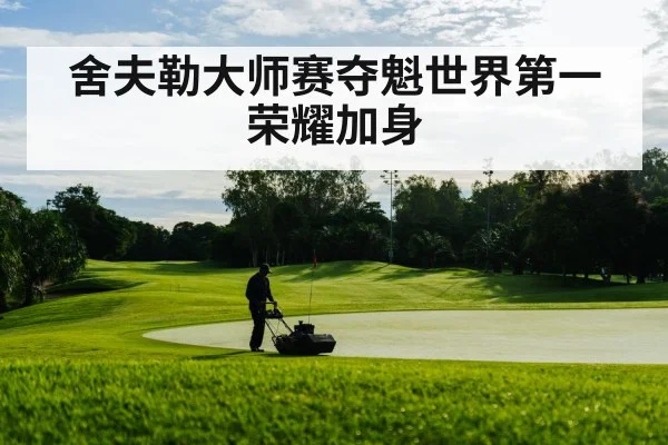 舍夫勒大师赛夺魁世界第一荣耀加身
